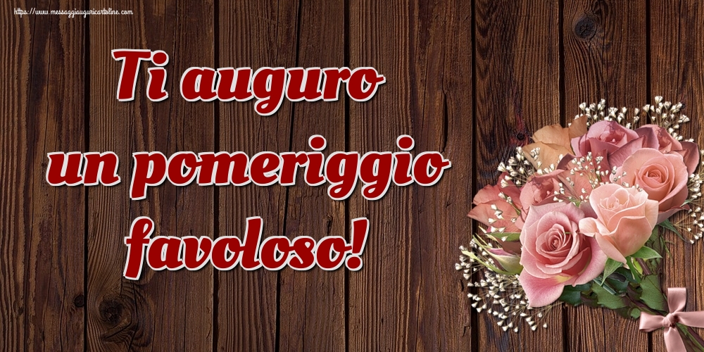 Ti auguro un pomeriggio favoloso!