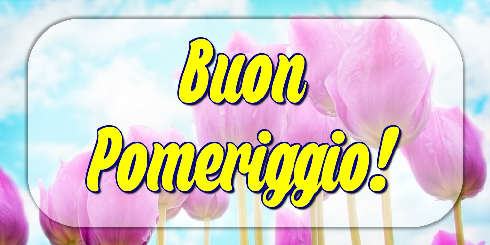 Buon Pomeriggio!