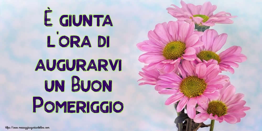 Cartoline di buon pomeriggio - È giunta l'ora di augurarvi un Buon Pomeriggio - messaggiauguricartoline.com