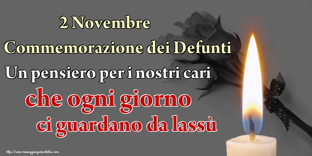 2 Novembre Commemorazione dei Defunti Un pensiero per i nostri cari che ogni giorno ci guardano da lassù