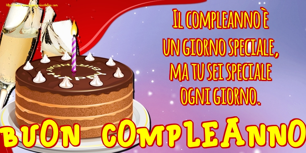 Il compleanno è un giorno speciale, ma tu sei speciale ogni giorno. Buon Compleanno!