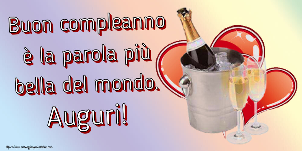 Compleanno Buon compleanno è la parola più bella del mondo. Auguri! ~ champagne e cuori