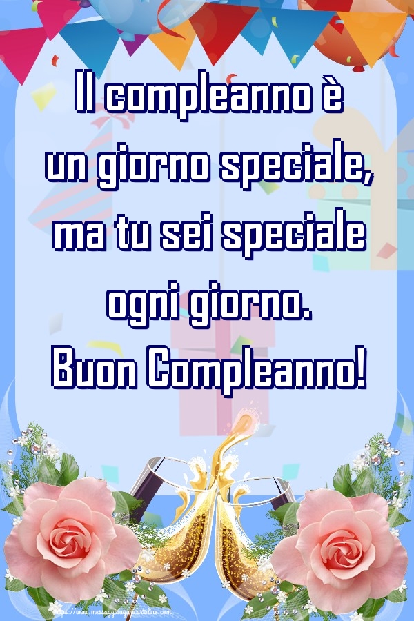 Cartoline di compleanno - Il compleanno è un giorno speciale, ma tu sei speciale ogni giorno. Buon Compleanno! ~ champagne al bicchiere - messaggiauguricartoline.com