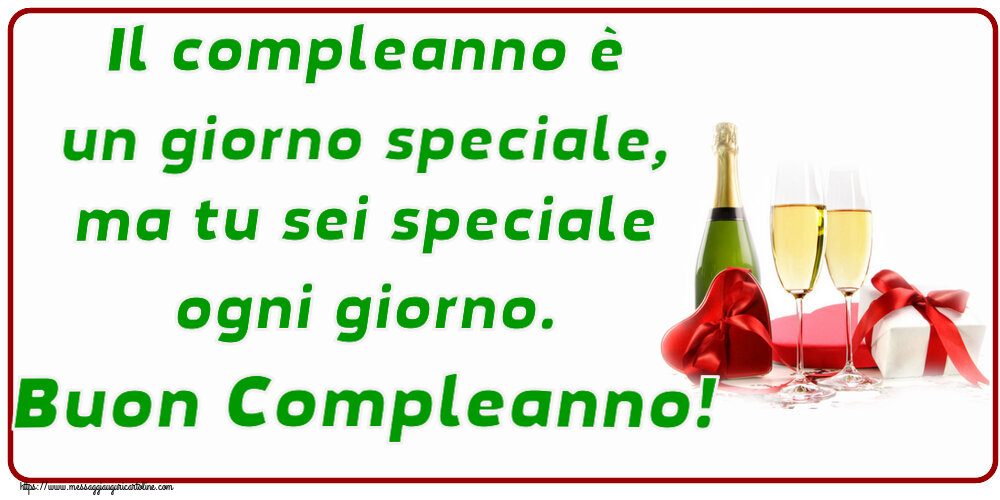 Compleanno Il compleanno è un giorno speciale, ma tu sei speciale ogni giorno. Buon Compleanno! ~ champagne e regali
