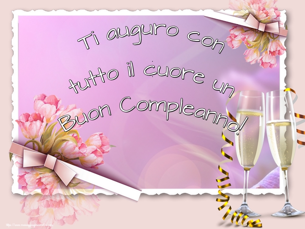 Ti auguro con tutto il cuore un Buon Compleanno!