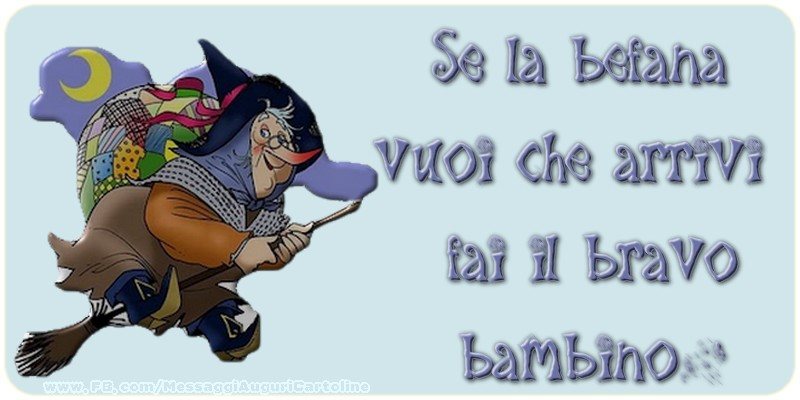 Se la befana vuoi che arrivi, fai il bravo bambino.