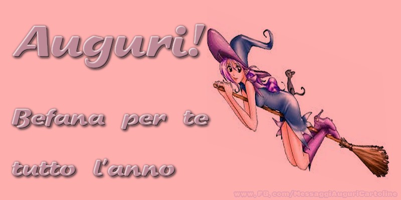 Befana per te è tutto l'anno! Auguri