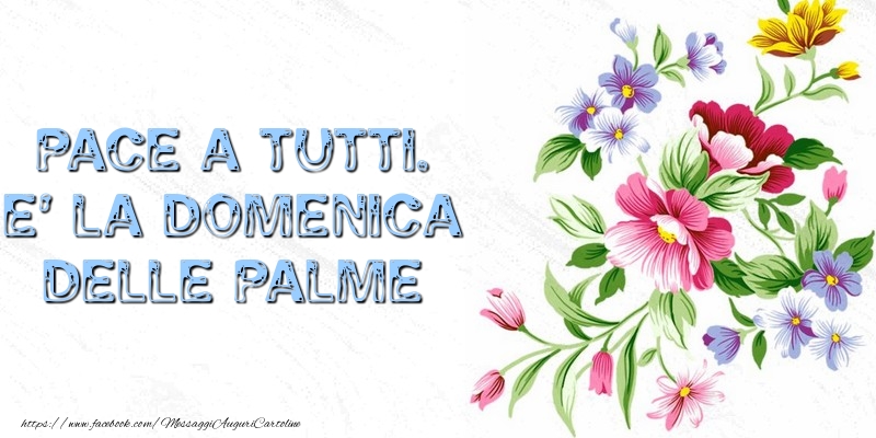 Pace a tutti. E Buona Domenica delle Palme
