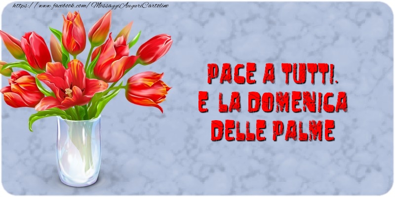Pace a tutti. E Buona Domenica delle Palme