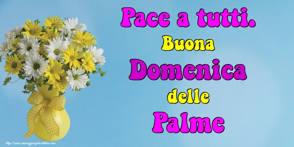 Pace a tutti. Buona Domenica delle Palme