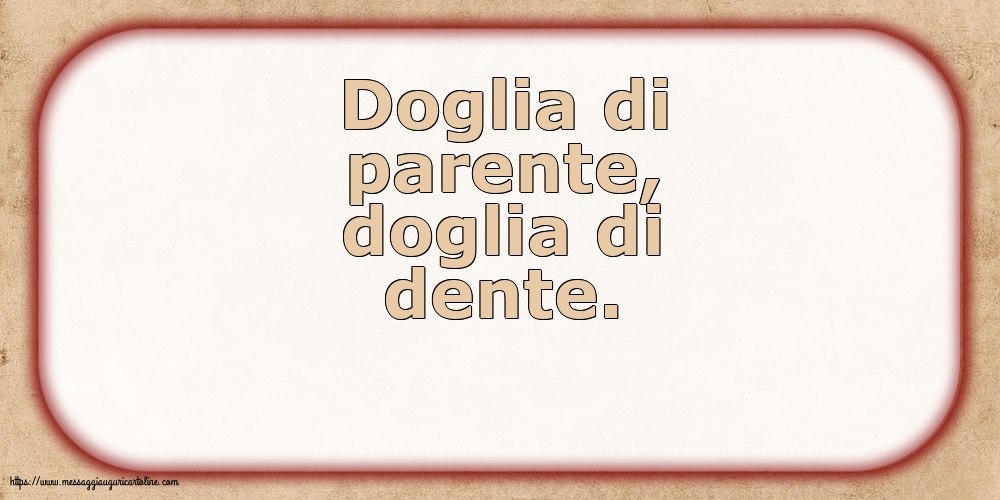 Famiglia Doglia di parente, doglia di dente.