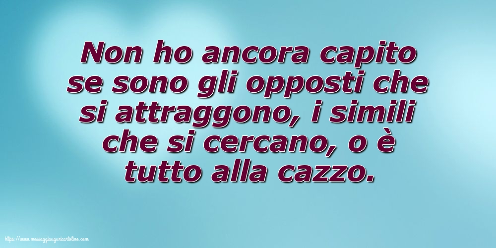 Cartoline sulla Famiglia - Non ho ancora capito se sono gli opposti - messaggiauguricartoline.com