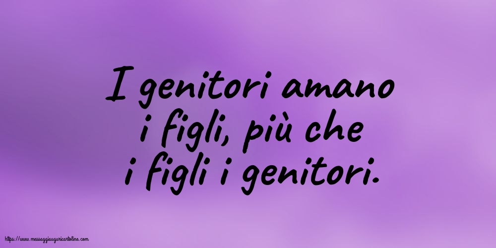 Cartoline sulla Famiglia - I genitori amano i figli - messaggiauguricartoline.com