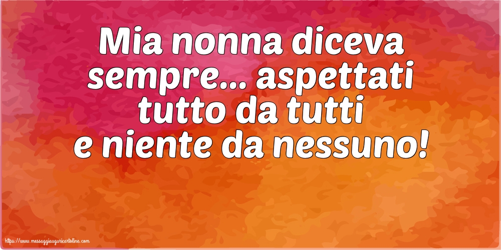 Famiglia Mia nonna diceva sempre