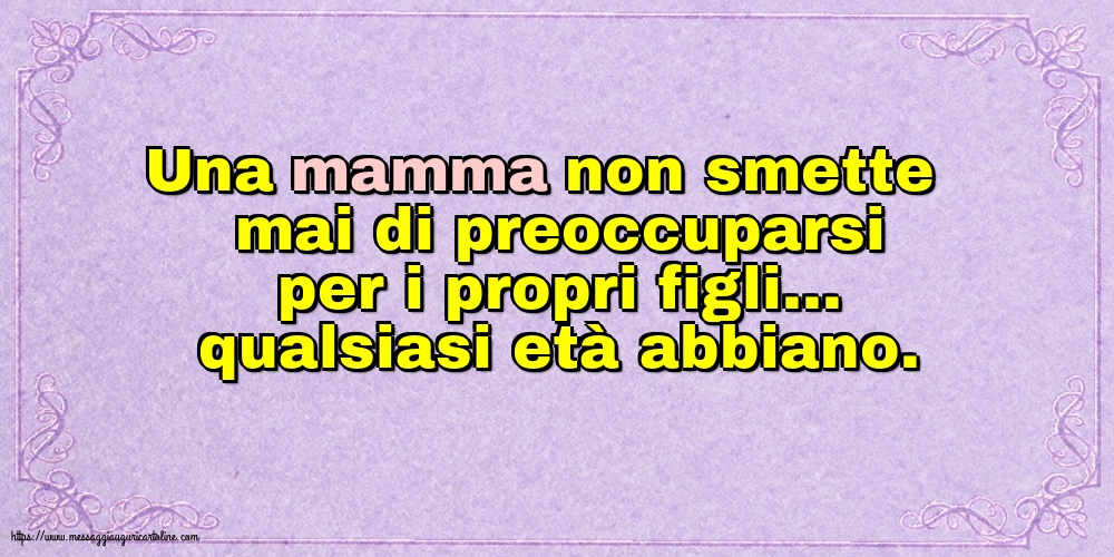 Famiglia Una mamma non smette mai di preoccuparsi per i propri figli...
