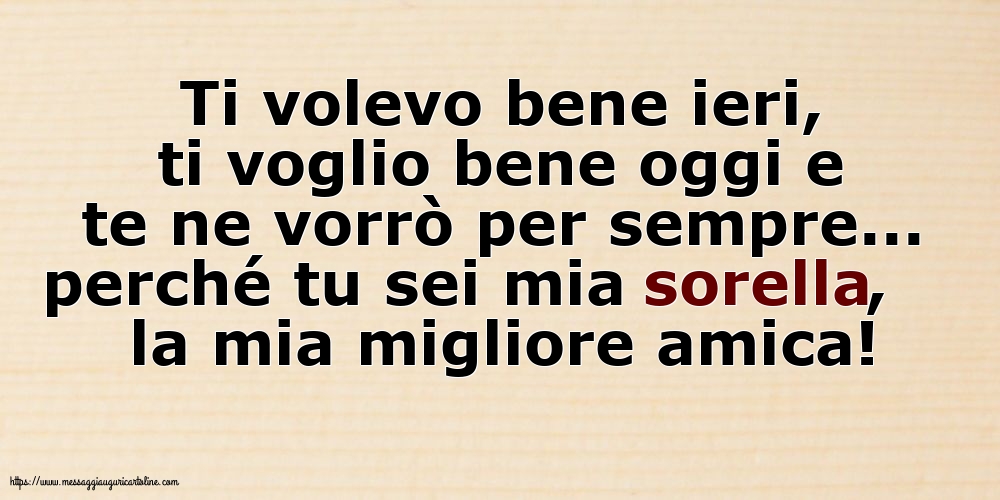 Famiglia Ti volevo bene ieri, ti voglio bene oggi e te ne vorrò per sempre... perché tu sei mia sorella