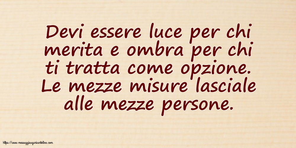 Famiglia Devi essere luce per chi merita e ombra per chi ti tratta come opzione