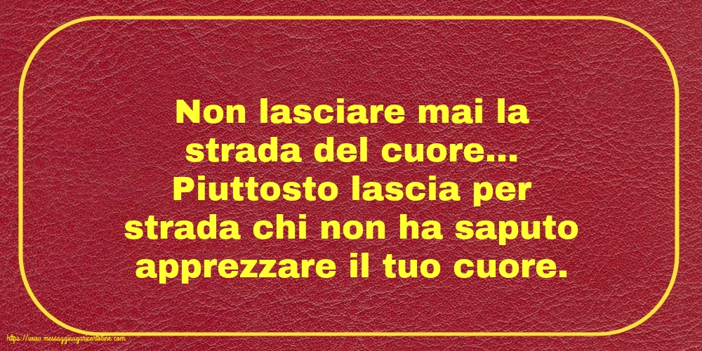 Non lasciare mai la strada del cuore