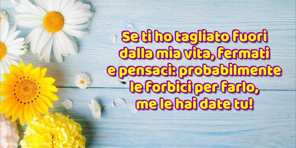 Se ti ho tagliato fuori dalla mia vita