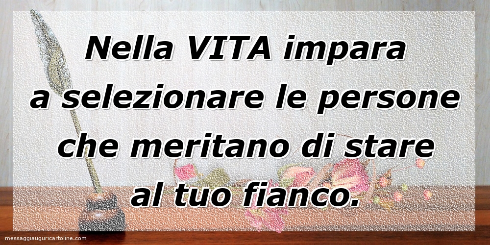 Nella vita impara a selezionare le persone