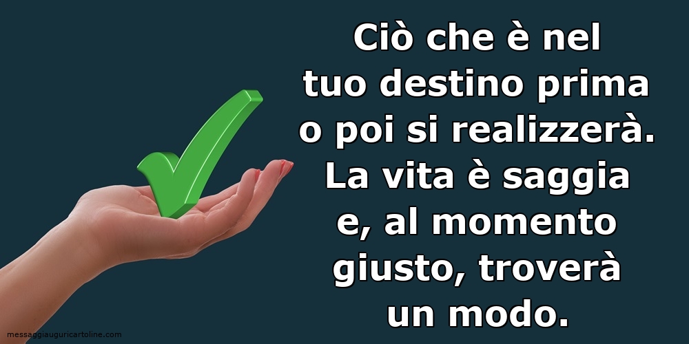 Ciò che è nel tuo destino prima o poi si realizzerà