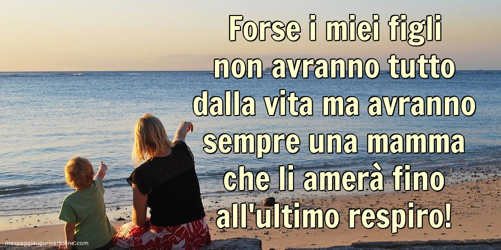 Forse i miei figli non avranno tutto dalla vita