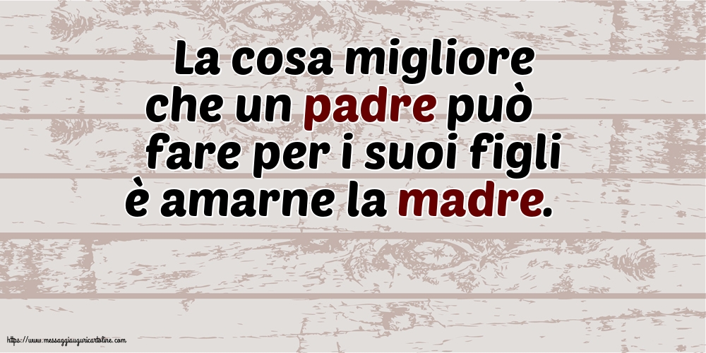 Famiglia La cosa migliore che un padre può fare per i suoi figli è amarne la madre.