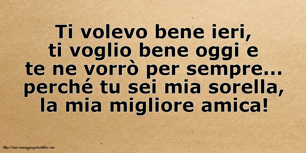 Famiglia Ti volevo bene ieri, ti voglio bene oggi e te ne vorrò per sempre... perché tu sei mia sorella