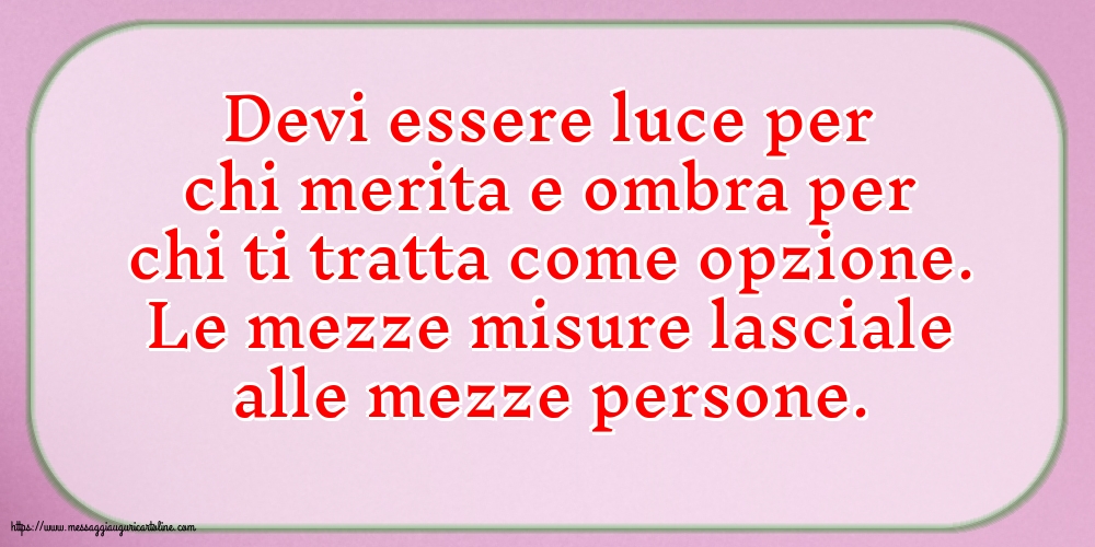 Famiglia Devi essere luce per chi merita e ombra per chi ti tratta come opzione