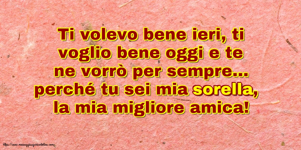 Famiglia Ti volevo bene ieri, ti voglio bene oggi e te ne vorrò per sempre... perché tu sei mia sorella
