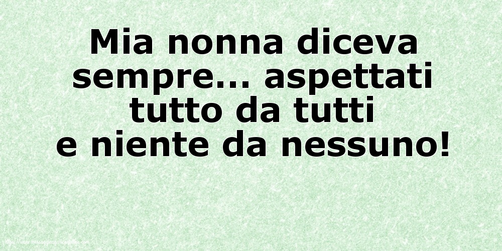 Famiglia Mia nonna diceva sempre