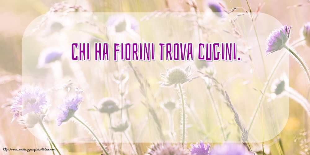 Chi ha fiorini trova cugini.