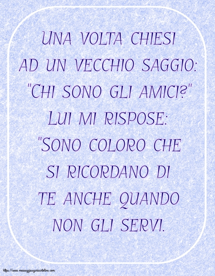 Una volta chiesi ad un vecchio saggio