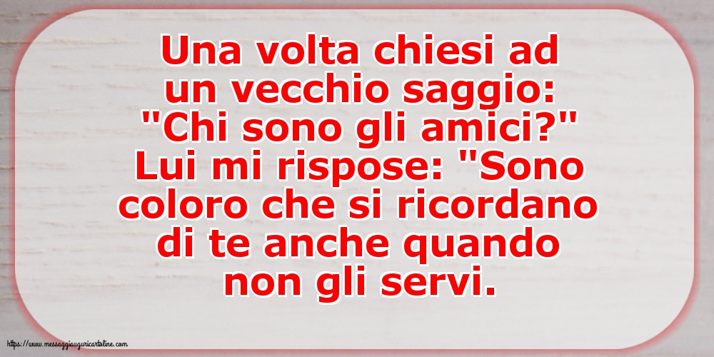 Una volta chiesi ad un vecchio saggio