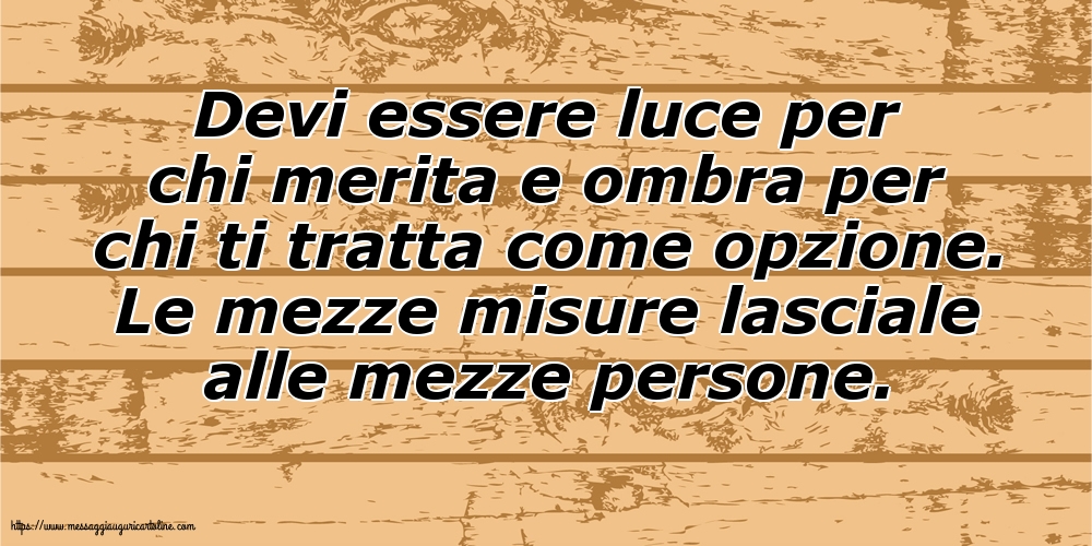 Famiglia Devi essere luce per chi merita e ombra per chi ti tratta come opzione