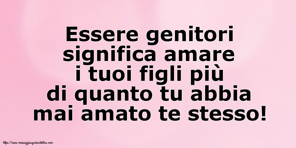 Essere genitori significa amare i tuoi figli...