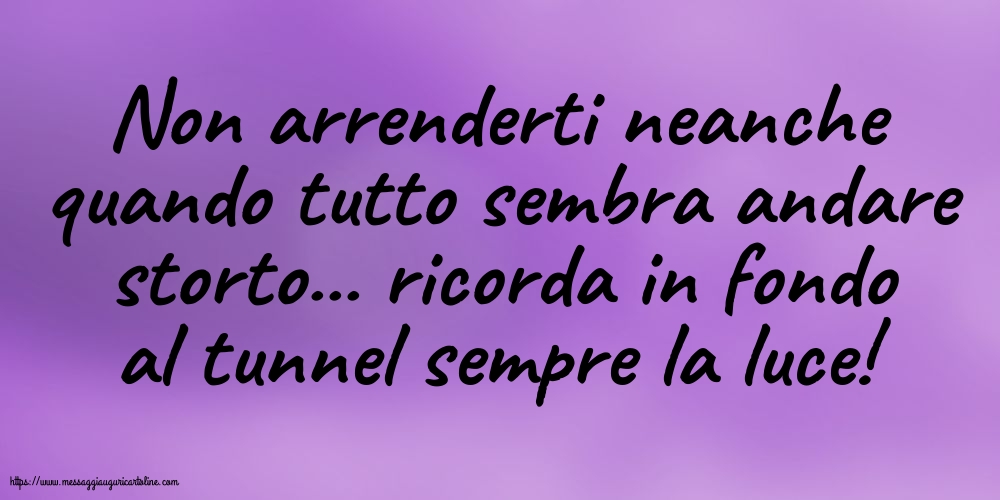 Non arrenderti neanche quando tutto sembra andare storto...