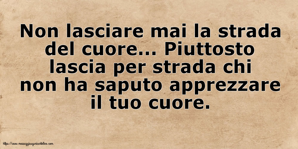 Non lasciare mai la strada del cuore
