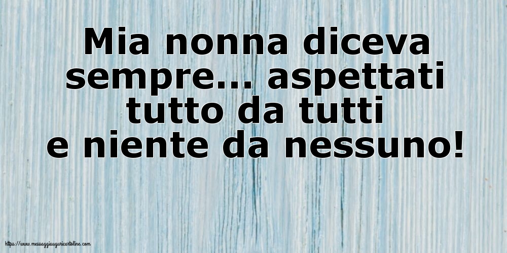 Mia nonna diceva sempre