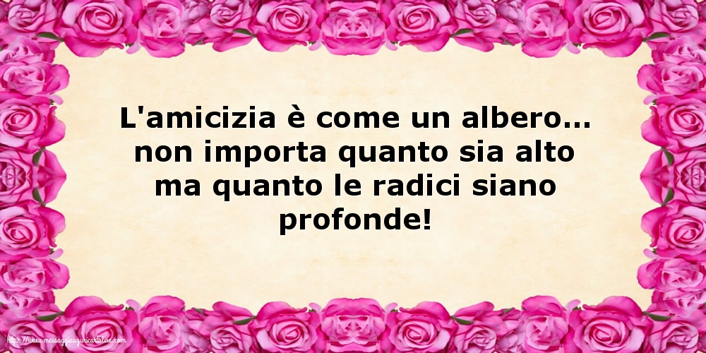 L'amicizia è come un albero...