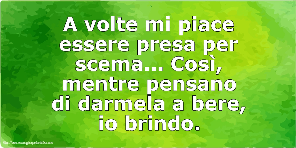 A volte mi piace essere presa per scema