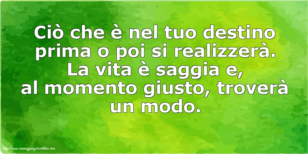 Ciò che è nel tuo destino prima o poi si realizzerà