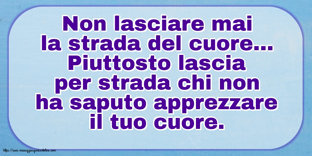 Non lasciare mai la strada del cuore