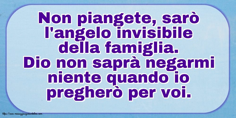 Non piangete, sarò l'angelo invisibile della famiglia
