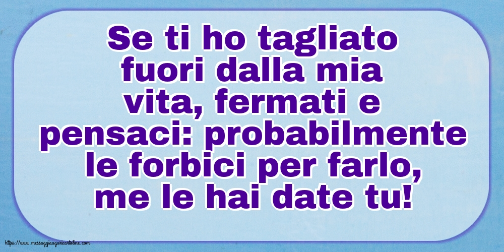 Se ti ho tagliato fuori dalla mia vita