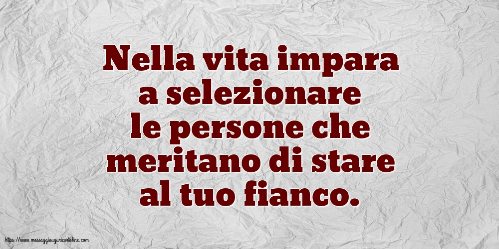 Nella vita impara a selezionare le persone