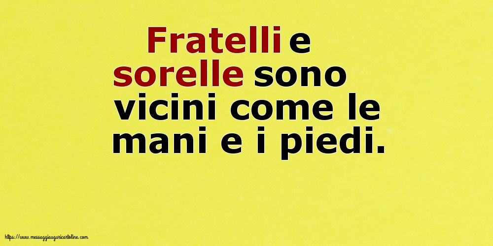 Fratelli e sorelle sono vicini come le mani e i piedi.