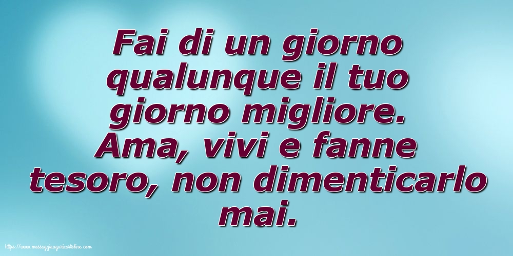 Fai di un giorno qualunque il tuo giorno migliore