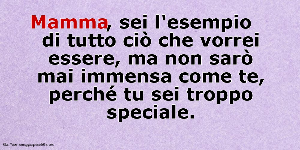 Mamma, sei l'esempio di tutto ciò che vorrei essere