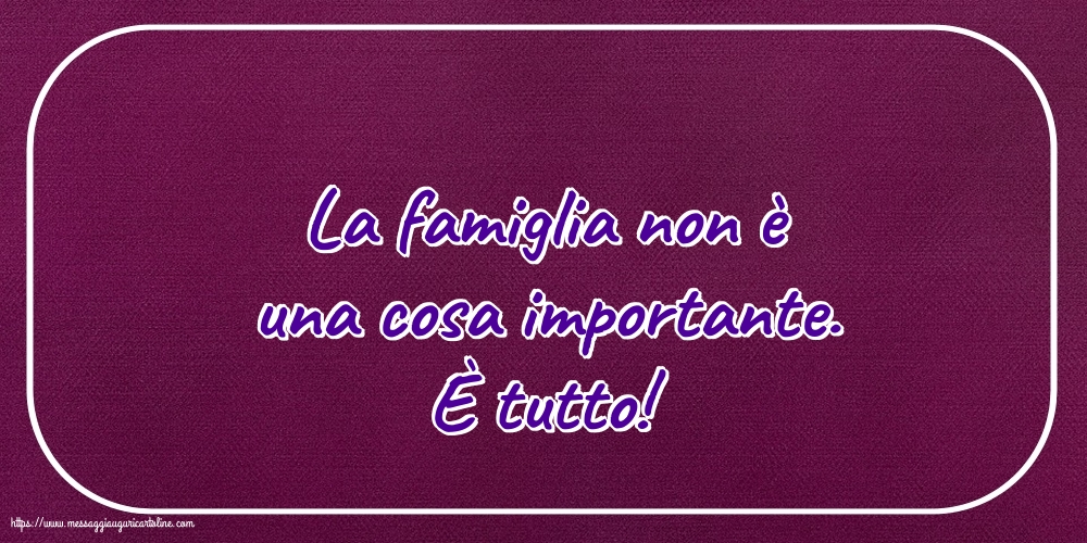 Famiglia La famiglia non è una cosa importante. È tutto!